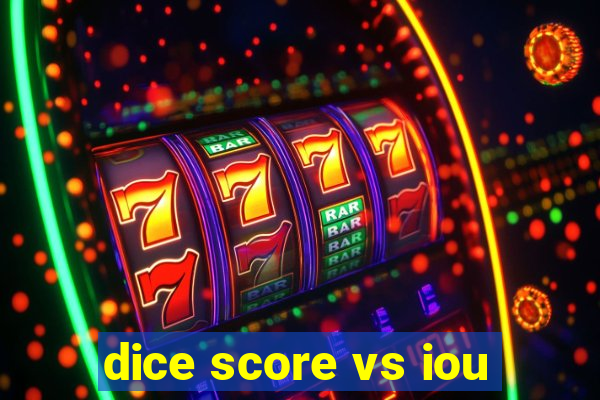 dice score vs iou